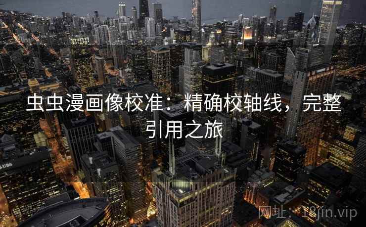 虫虫漫画像校准:精确校轴线,完整引用之旅