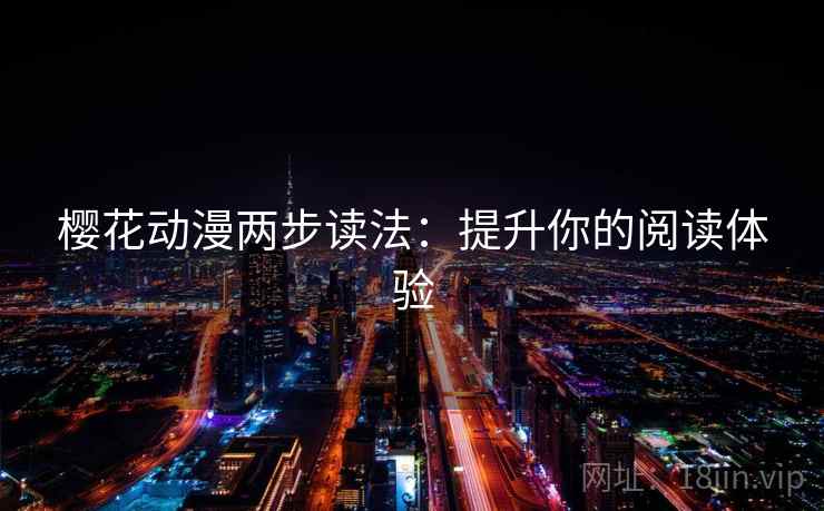樱花动漫两步读法:提升你的阅读体验