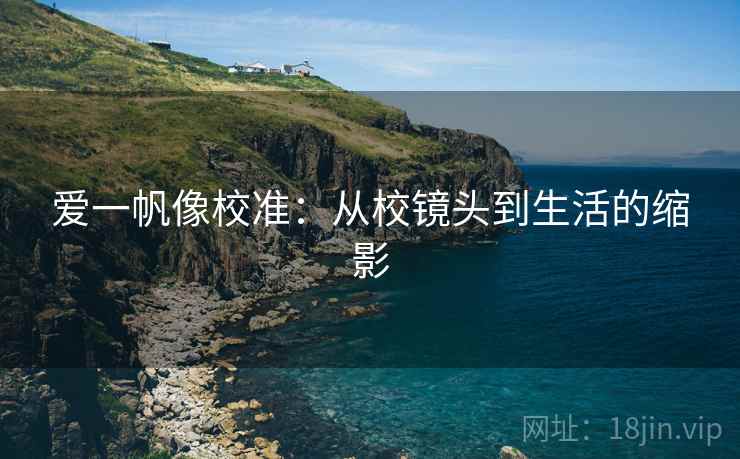 爱一帆像校准:从校镜头到生活的缩影